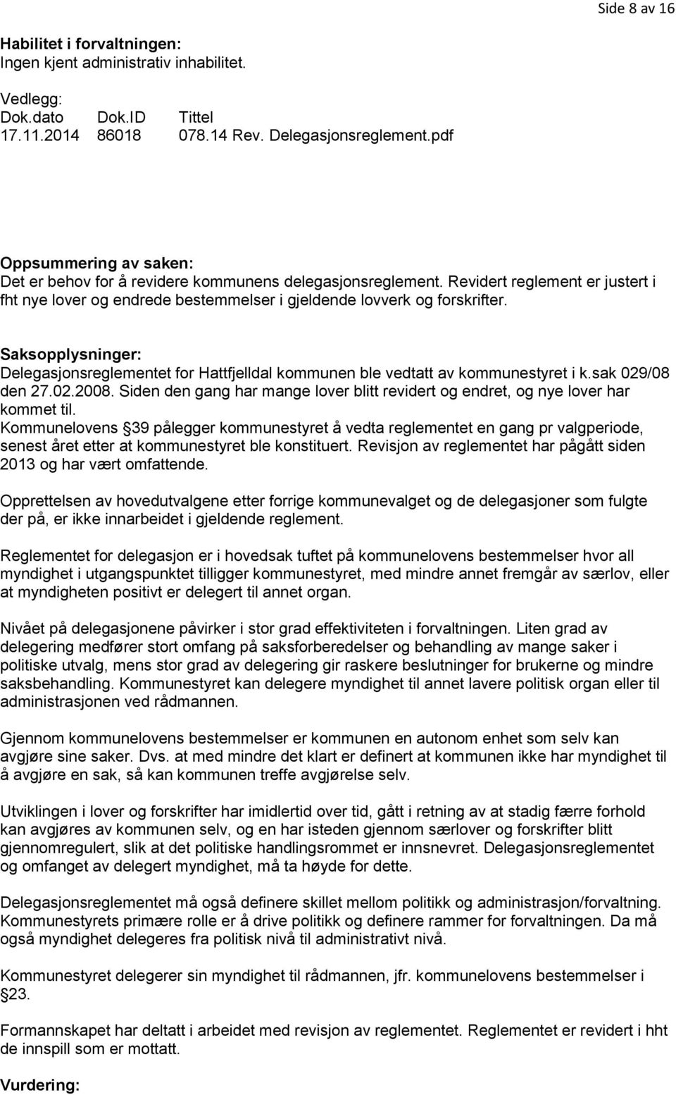 Saksopplysninger: Delegasjonsreglementet for Hattfjelldal kommunen ble vedtatt av kommunestyret i k.sak 029/08 den 27.02.2008.