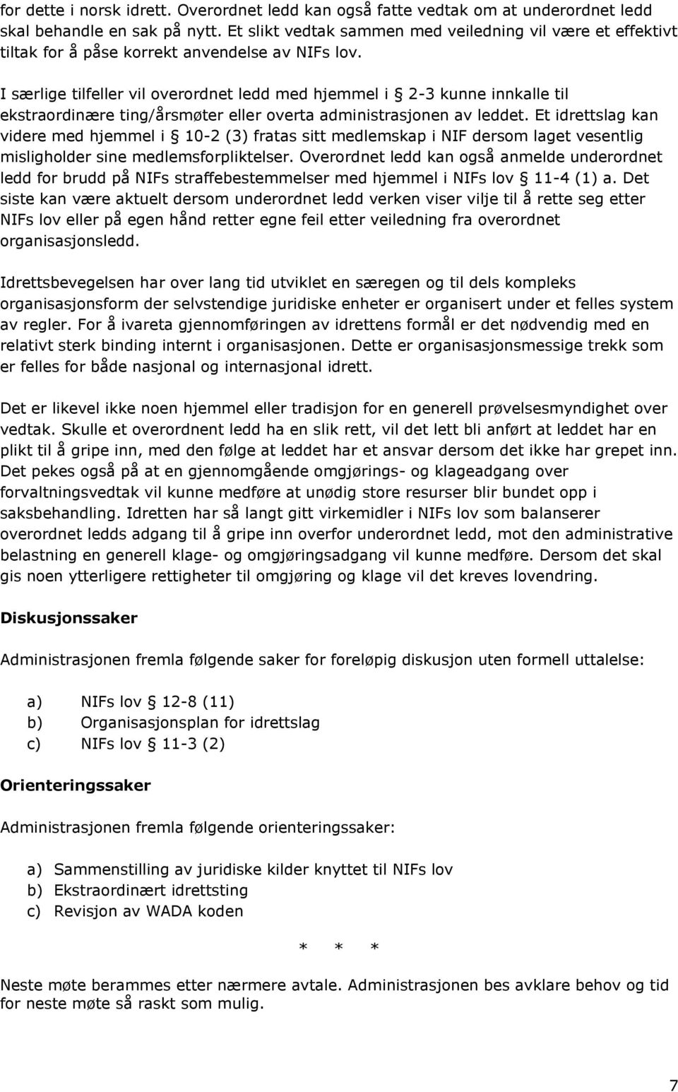 I særlige tilfeller vil overordnet ledd med hjemmel i 2-3 kunne innkalle til ekstraordinære ting/årsmøter eller overta administrasjonen av leddet.