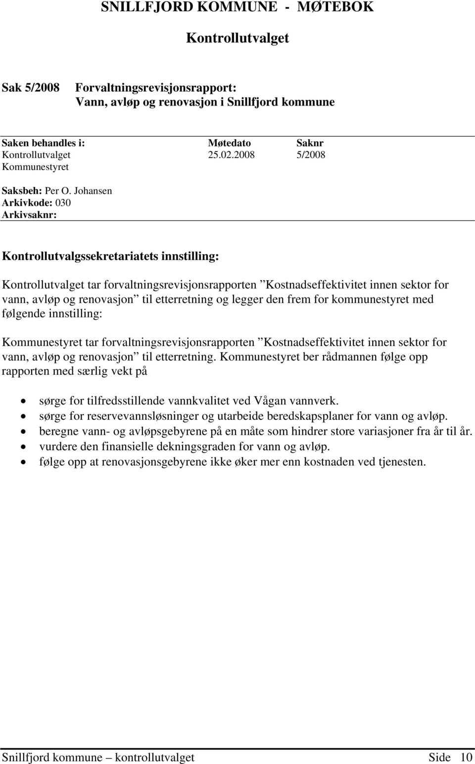 Johansen Arkivkode: 030 Arkivsaknr: Kontrollutvalgssekretariatets innstilling: Kontrollutvalget tar forvaltningsrevisjonsrapporten Kostnadseffektivitet innen sektor for vann, avløp og renovasjon til