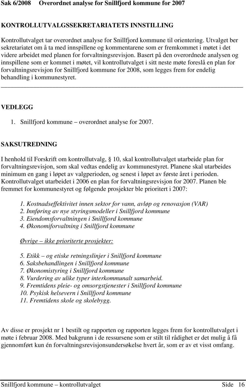 Basert på den overordnede analysen og innspillene som er kommet i møtet, vil kontrollutvalget i sitt neste møte foreslå en plan for forvaltningsrevisjon for Snillfjord kommune for 2008, som legges