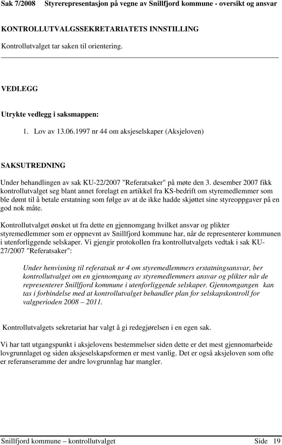 desember 2007 fikk kontrollutvalget seg blant annet forelagt en artikkel fra KS-bedrift om styremedlemmer som ble dømt til å betale erstatning som følge av at de ikke hadde skjøttet sine