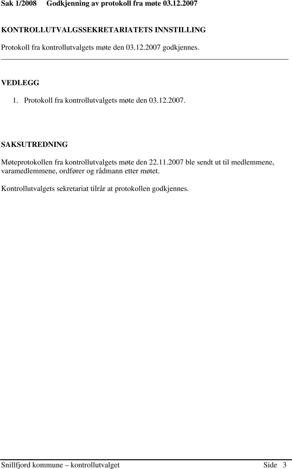 Protokoll fra kontrollutvalgets møte den 03.12.2007. SAKSUTREDNING Møteprotokollen fra kontrollutvalgets møte den 22.11.