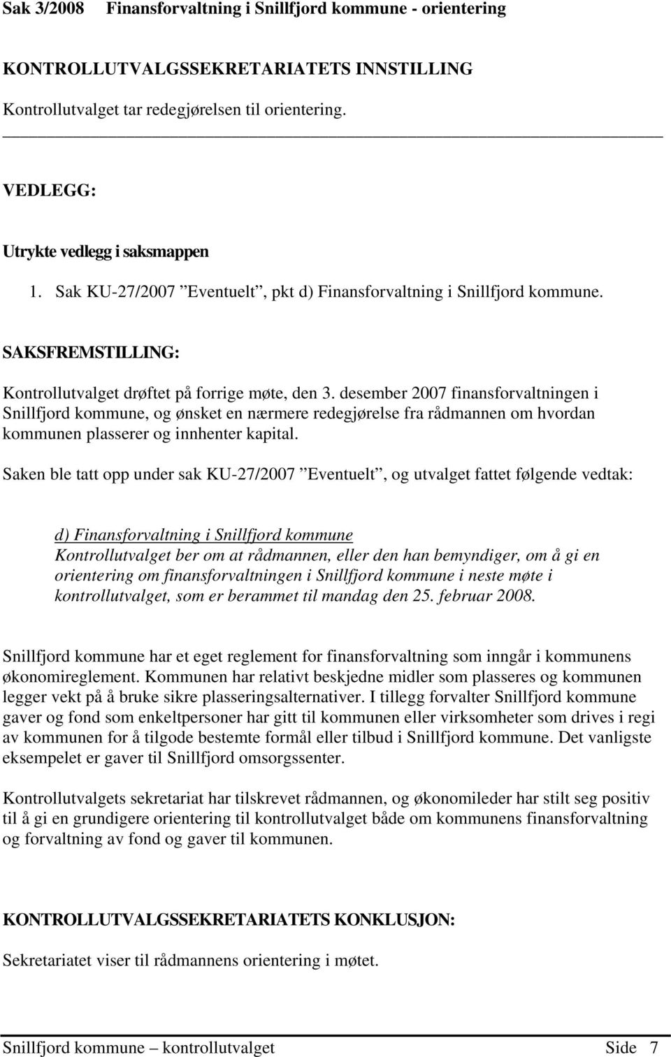 desember 2007 finansforvaltningen i Snillfjord kommune, og ønsket en nærmere redegjørelse fra rådmannen om hvordan kommunen plasserer og innhenter kapital.