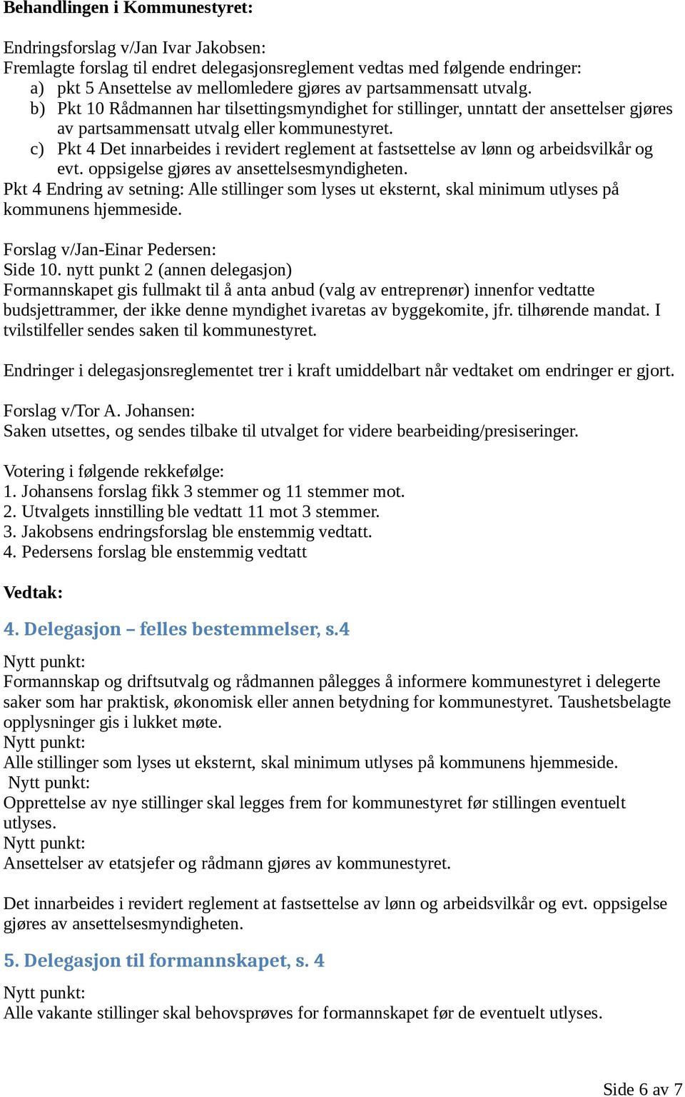 c) Pkt 4 Det innarbeides i revidert reglement at fastsettelse av lønn og arbeidsvilkår og evt. oppsigelse gjøres av ansettelsesmyndigheten.