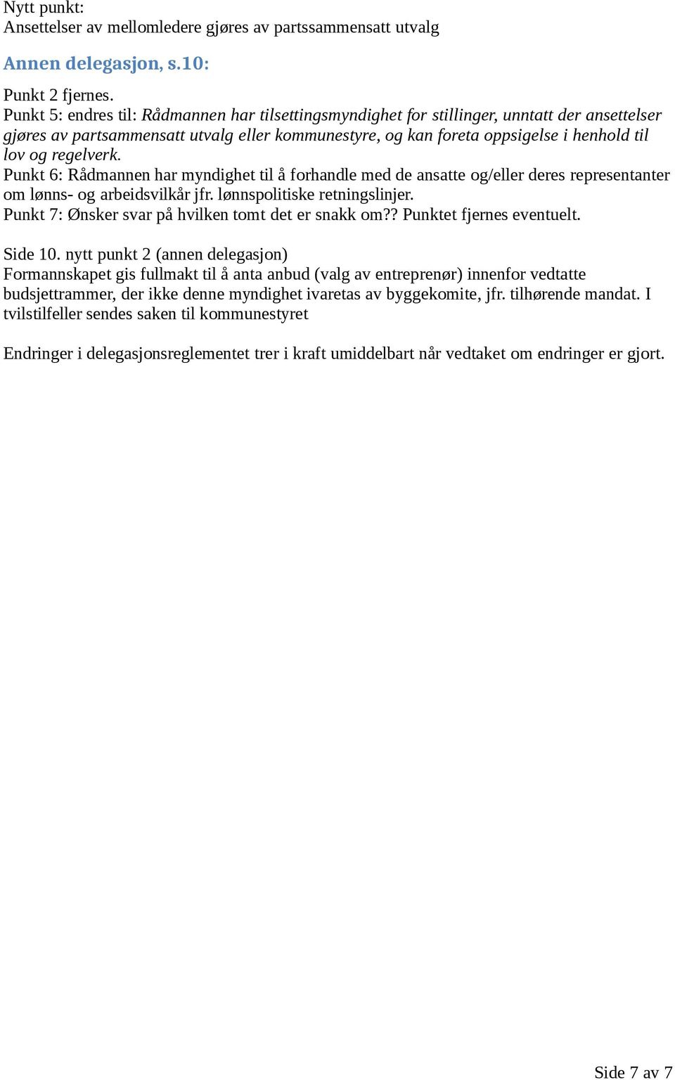 regelverk. Punkt 6: Rådmannen har myndighet til å forhandle med de ansatte og/eller deres representanter om lønns- og arbeidsvilkår jfr. lønnspolitiske retningslinjer.