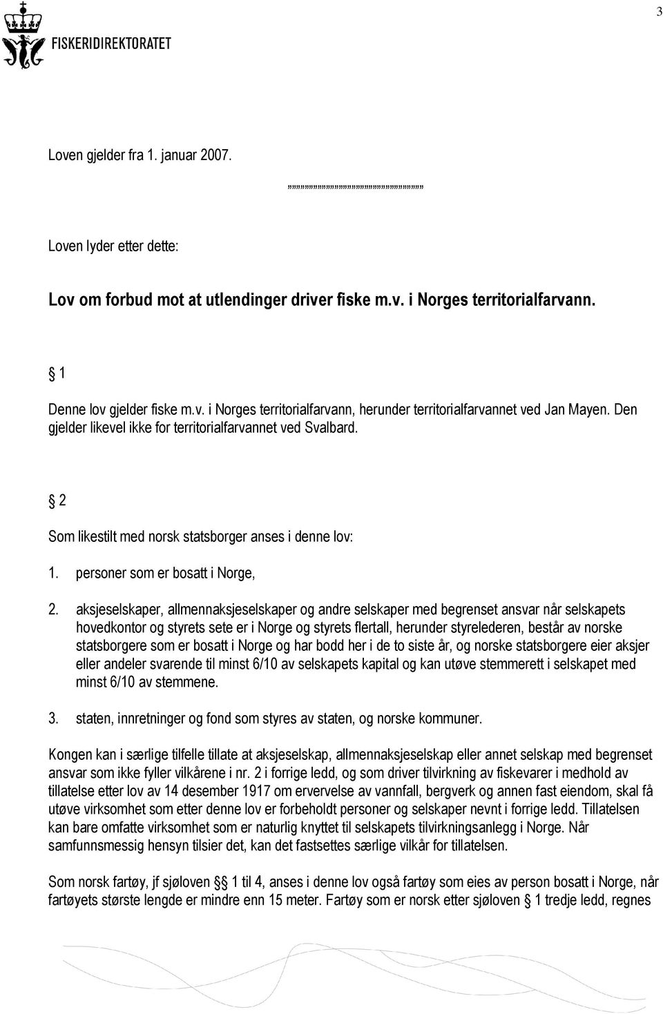 aksjeselskaper, allmennaksjeselskaper og andre selskaper med begrenset ansvar når selskapets hovedkontor og styrets sete er i Norge og styrets flertall, herunder styrelederen, består av norske