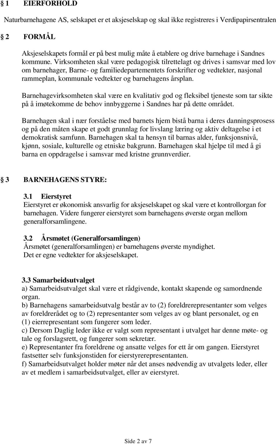 Virksomheten skal være pedagogisk tilrettelagt og drives i samsvar med lov om barnehager, Barne- og familiedepartementets forskrifter og vedtekter, nasjonal rammeplan, kommunale vedtekter og