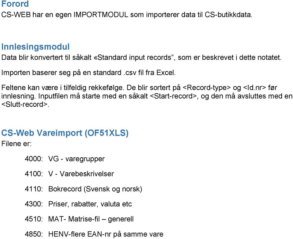 Feltene kan være i tilfeldig rekkefølge. De blir sortert på <Record-type> og <Id.nr> før innlesning.