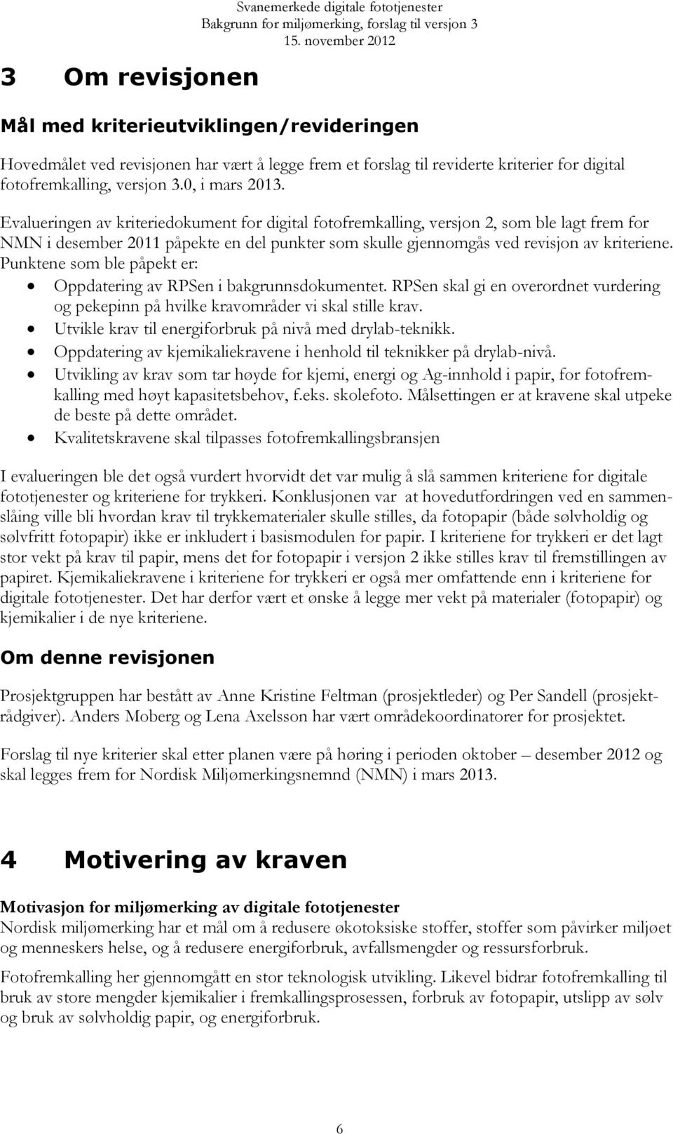 Evalueringen av kriteriedokument for digital fotofremkalling, versjon 2, som ble lagt frem for NMN i desember 2011 påpekte en del punkter som skulle gjennomgås ved revisjon av kriteriene.