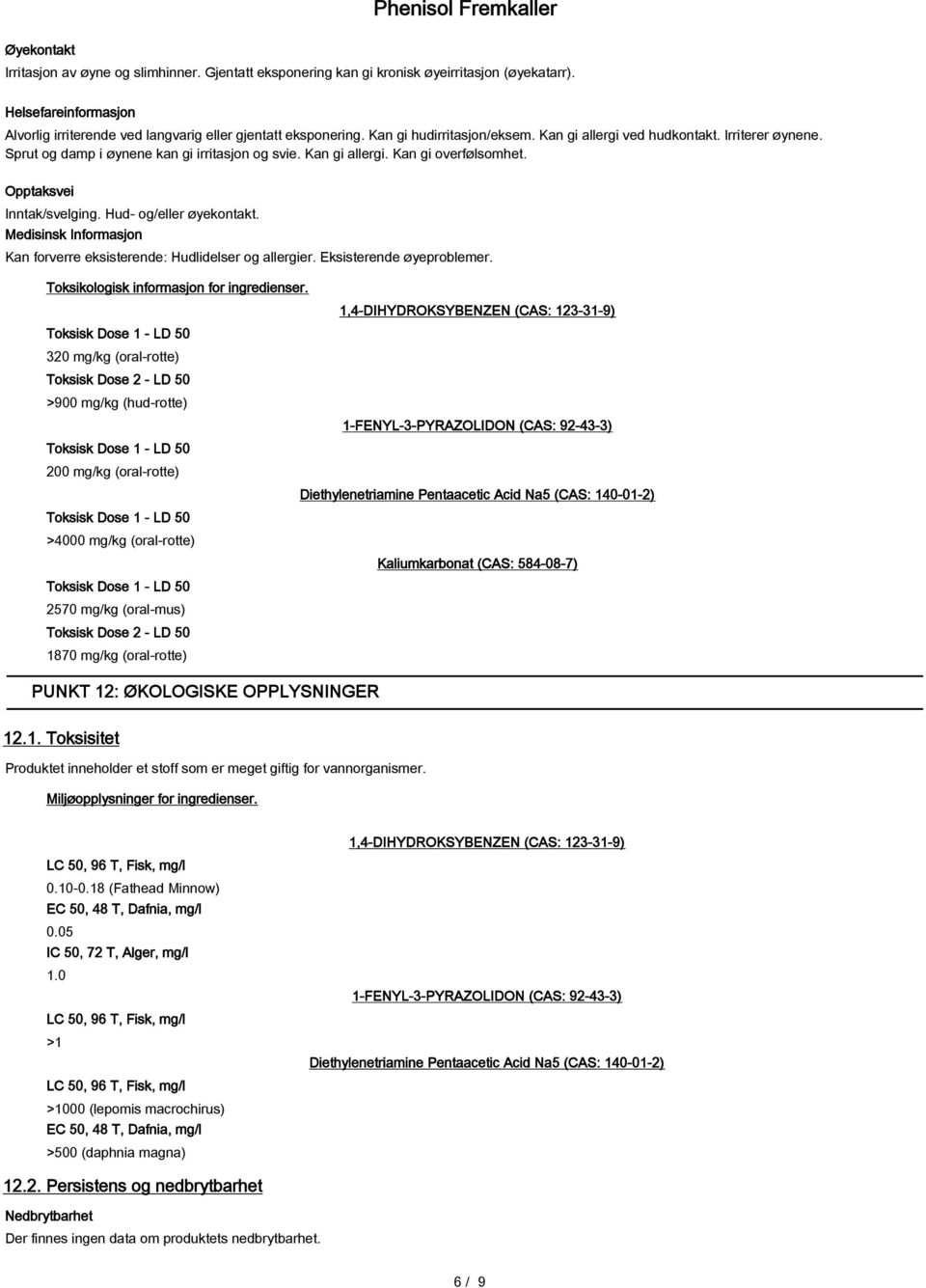 Hud- og/eller øyekontakt. Medisinsk Informasjon Kan forverre eksisterende: Hudlidelser og allergier. Eksisterende øyeproblemer. Toksikologisk informasjon for ingredienser.