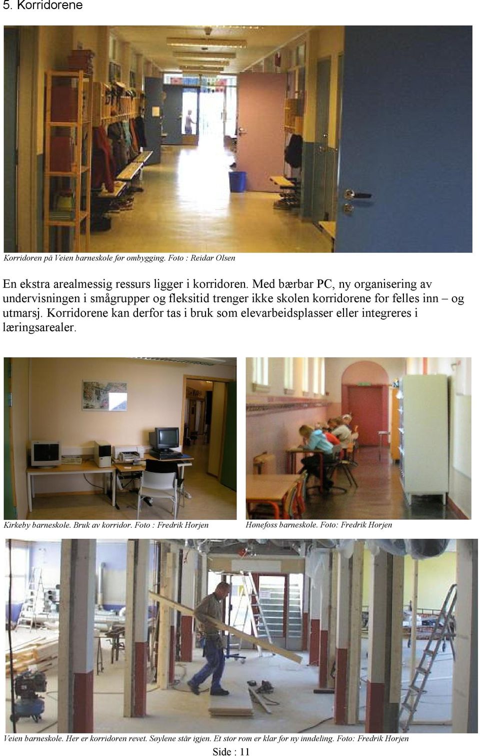 Korridorene kan derfor tas i bruk som elevarbeidsplasser eller integreres i læringsarealer. Kirkeby barneskole. Bruk av korridor.