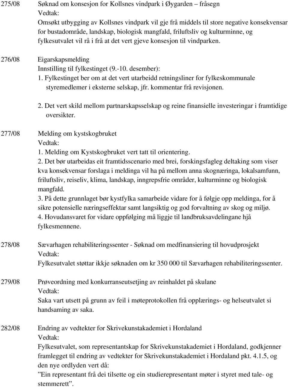 Fylkestinget ber om at det vert utarbeidd retningsliner for fylkeskommunale styremedlemer i eksterne selskap, jfr. kommentar frå revisjonen. 2.