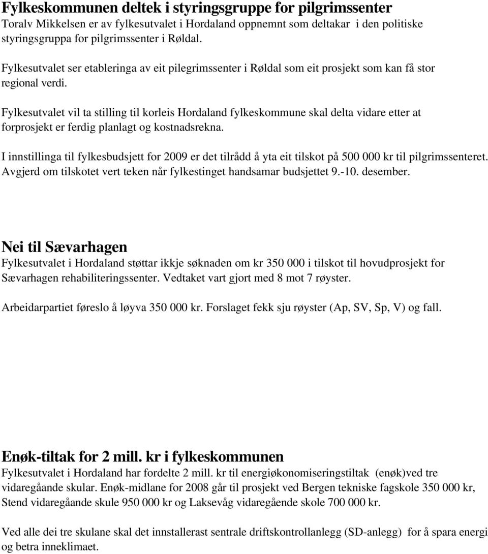 Fylkesutvalet vil ta stilling til korleis Hordaland fylkeskommune skal delta vidare etter at forprosjekt er ferdig planlagt og kostnadsrekna.