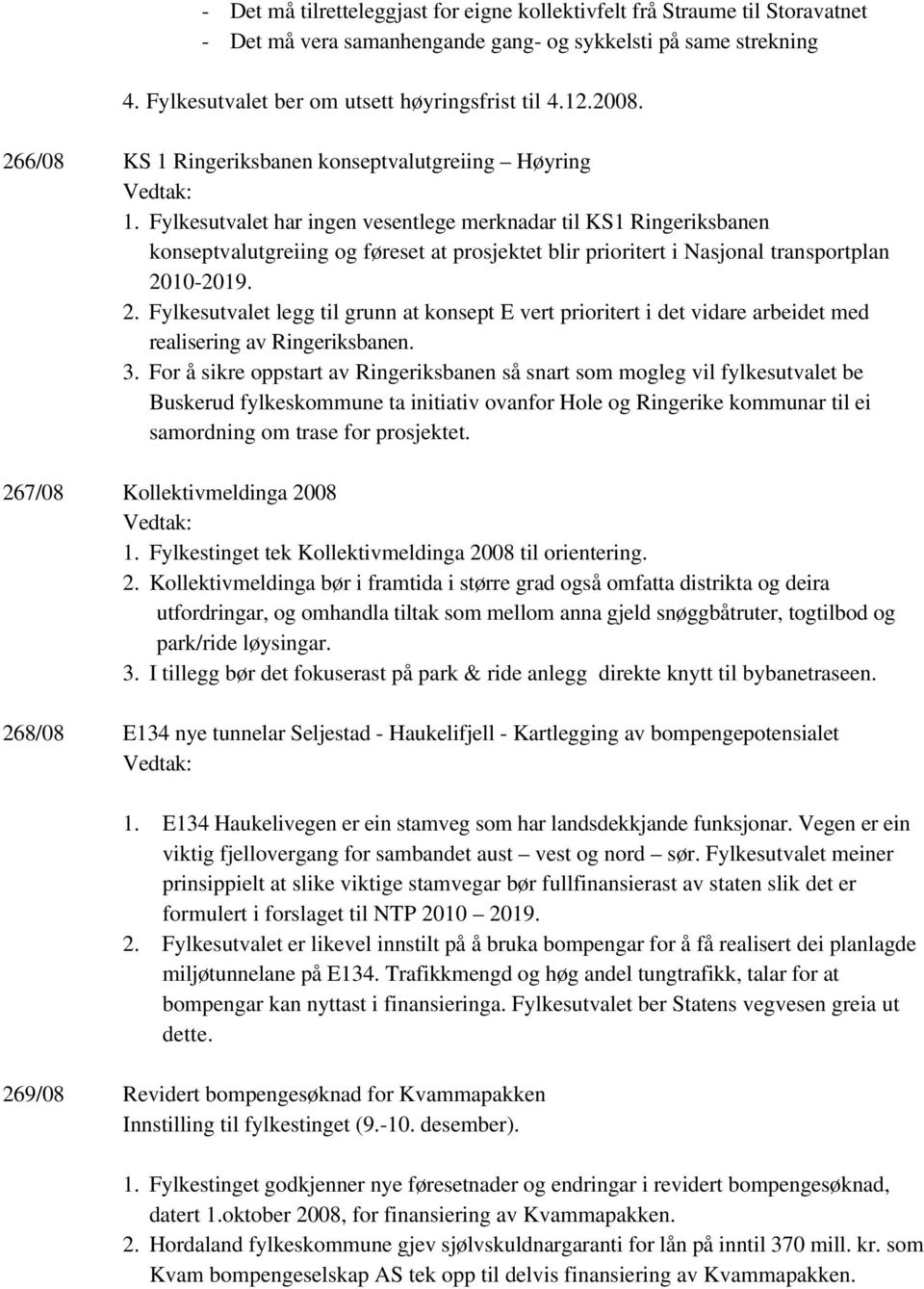 Fylkesutvalet har ingen vesentlege merknadar til KS1 Ringeriksbanen konseptvalutgreiing og føreset at prosjektet blir prioritert i Nasjonal transportplan 20