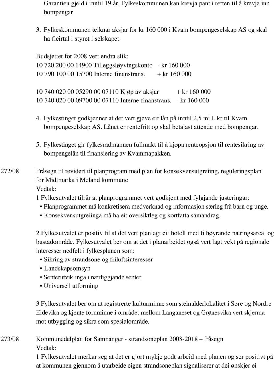 Budsjettet for 2008 vert endra slik: 10 720 200 00 14900 Tilleggsløyvingskonto - kr 160 000 10 790 100 00 15700 Interne finanstrans.