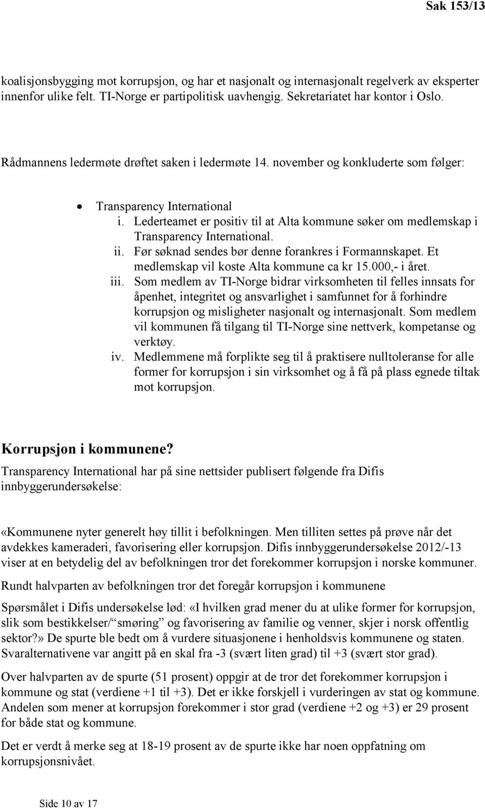 Lederteamet er positiv til at Alta kommune søker om medlemskap i Transparency International. ii. Før søknad sendes bør denne forankres i Formannskapet. Et medlemskap vil koste Alta kommune ca kr 15.