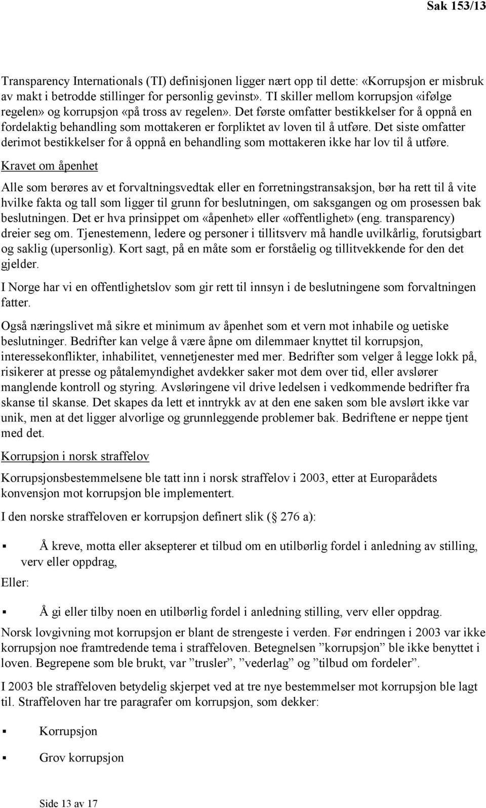 Det første omfatter bestikkelser for å oppnå en fordelaktig behandling som mottakeren er forpliktet av loven til å utføre.