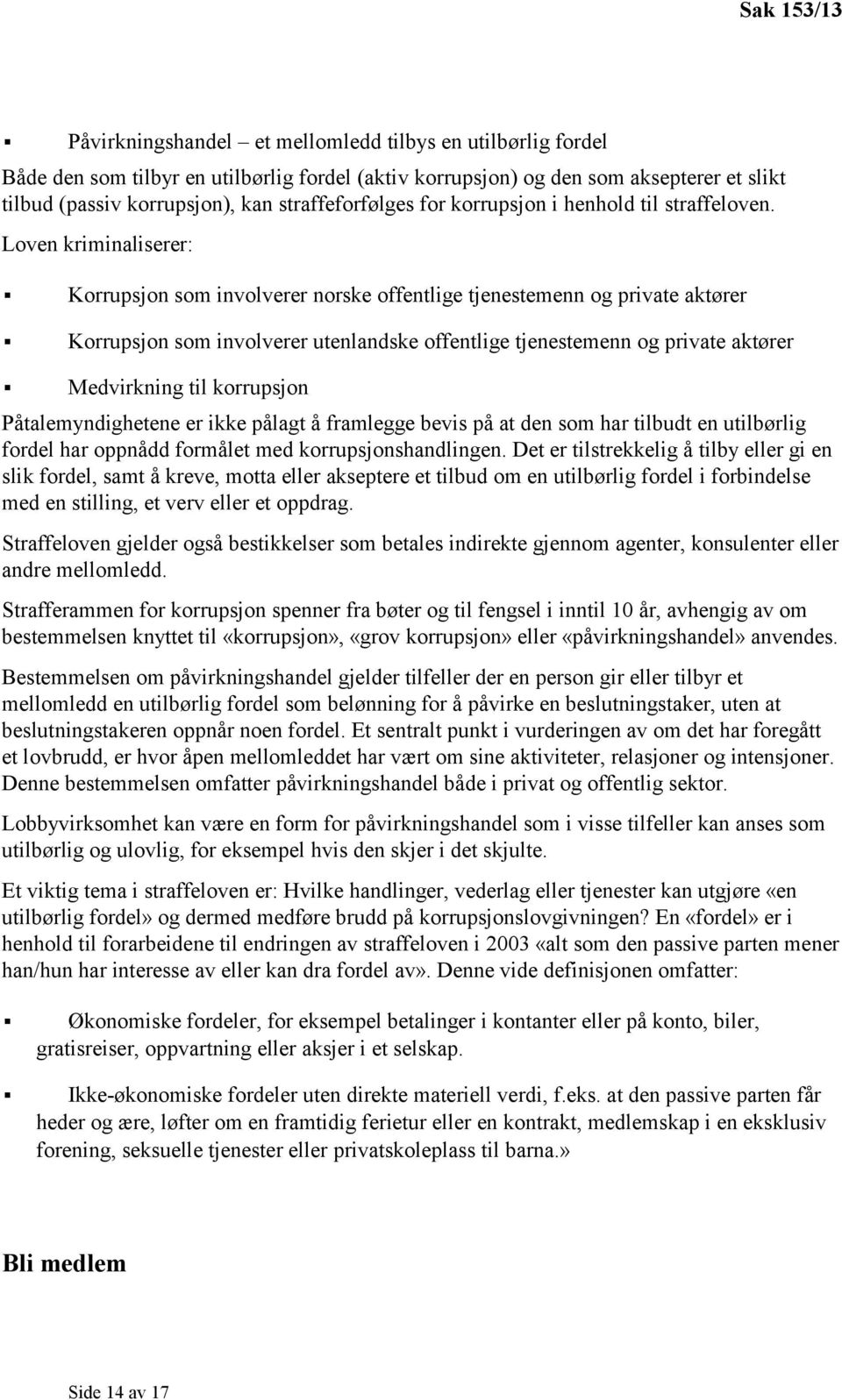 Loven kriminaliserer: Korrupsjon som involverer norske offentlige tjenestemenn og private aktører Korrupsjon som involverer utenlandske offentlige tjenestemenn og private aktører Medvirkning til