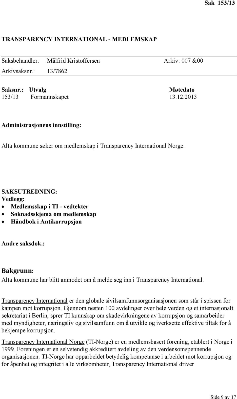 SAKSUTREDNING: Vedlegg: Medlemsskap i TI - vedtekter Søknadsskjema om medlemskap Håndbok i Antikorrupsjon Andre saksdok.