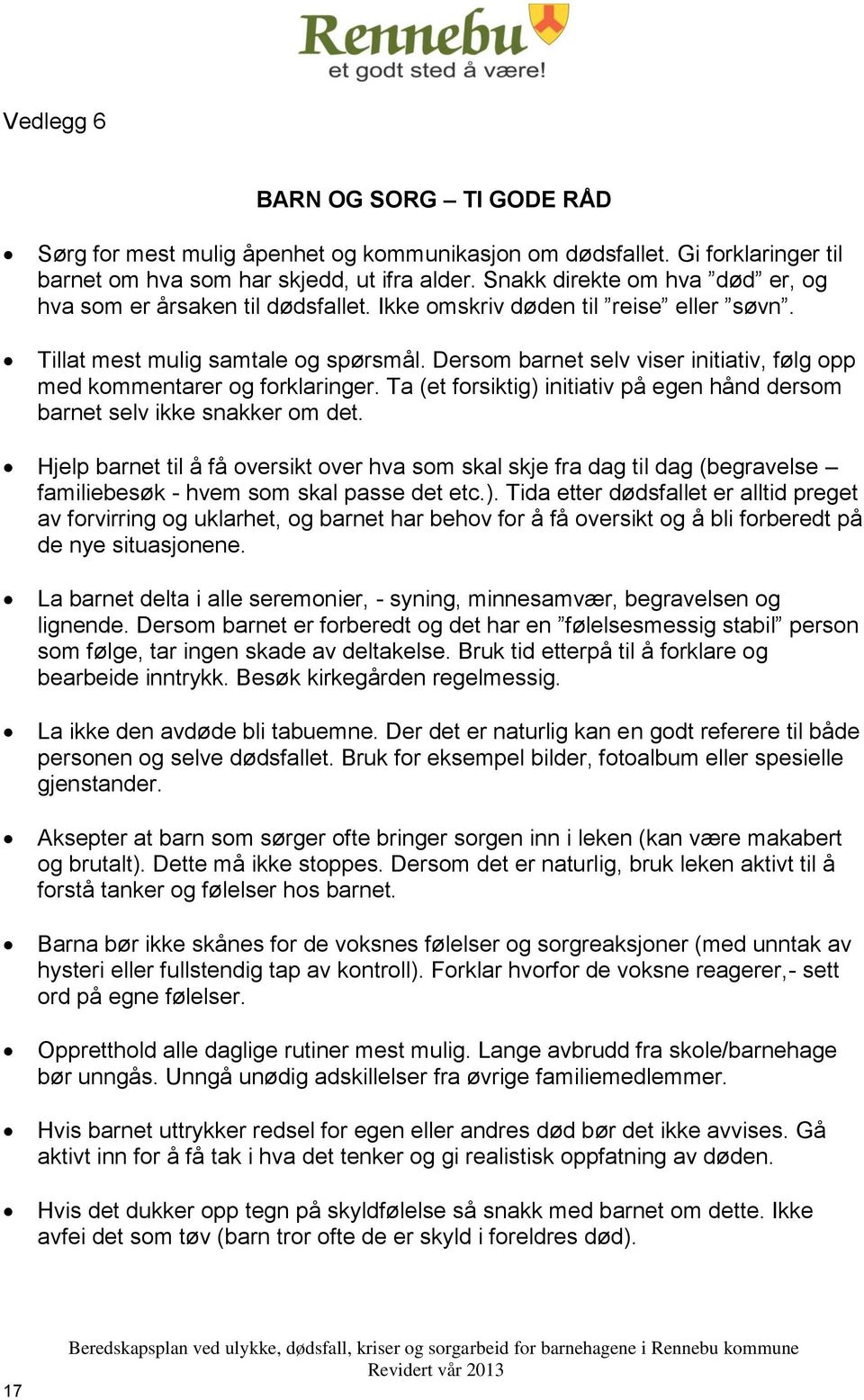 Dersom barnet selv viser initiativ, følg opp med kommentarer og forklaringer. Ta (et forsiktig) initiativ på egen hånd dersom barnet selv ikke snakker om det.