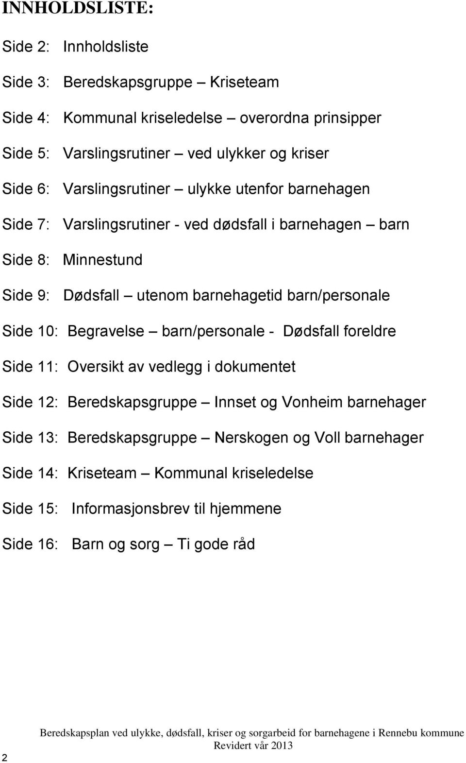 barnehagetid barn/personale Side 10: Begravelse barn/personale - Dødsfall foreldre Side 11: Oversikt av vedlegg i dokumentet Side 12: Beredskapsgruppe Innset og