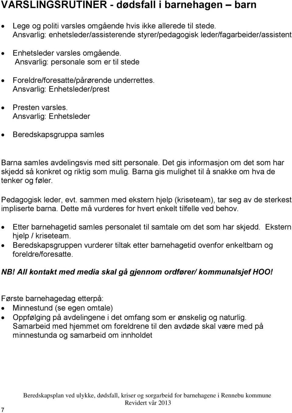 Ansvarlig: Enhetsleder/prest Presten varsles. Ansvarlig: Enhetsleder Beredskapsgruppa samles Barna samles avdelingsvis med sitt personale.