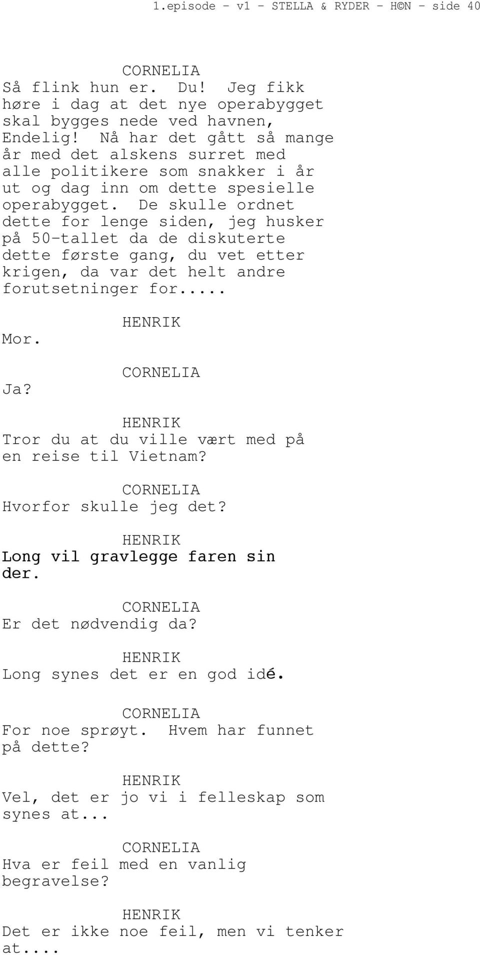 De skulle ordnet dette for lenge siden, jeg husker på 50-tallet da de diskuterte dette første gang, du vet etter krigen, da var det helt andre forutsetninger for... Mor. Ja?