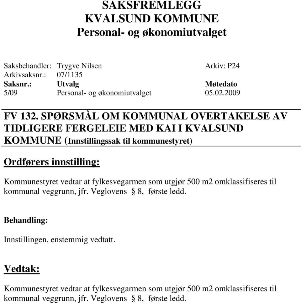 kommunestyret) Kommunestyret vedtar at fylkesvegarmen som utgjør 500 m2 omklassifiseres til kommunal veggrunn, jfr.