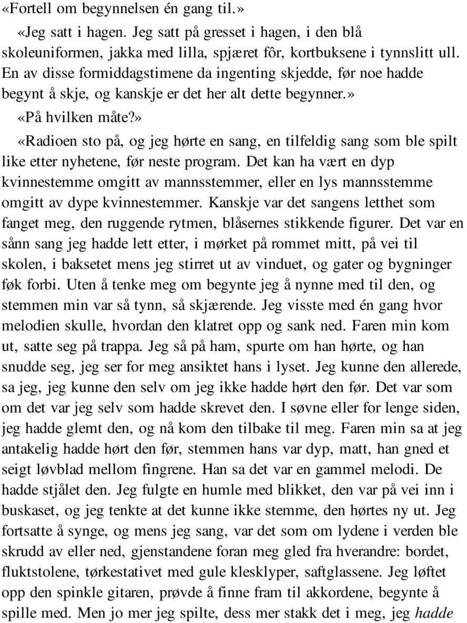 » «Radioen sto på, og jeg hørte en sang, en tilfeldig sang som ble spilt like etter nyhetene, før neste program.