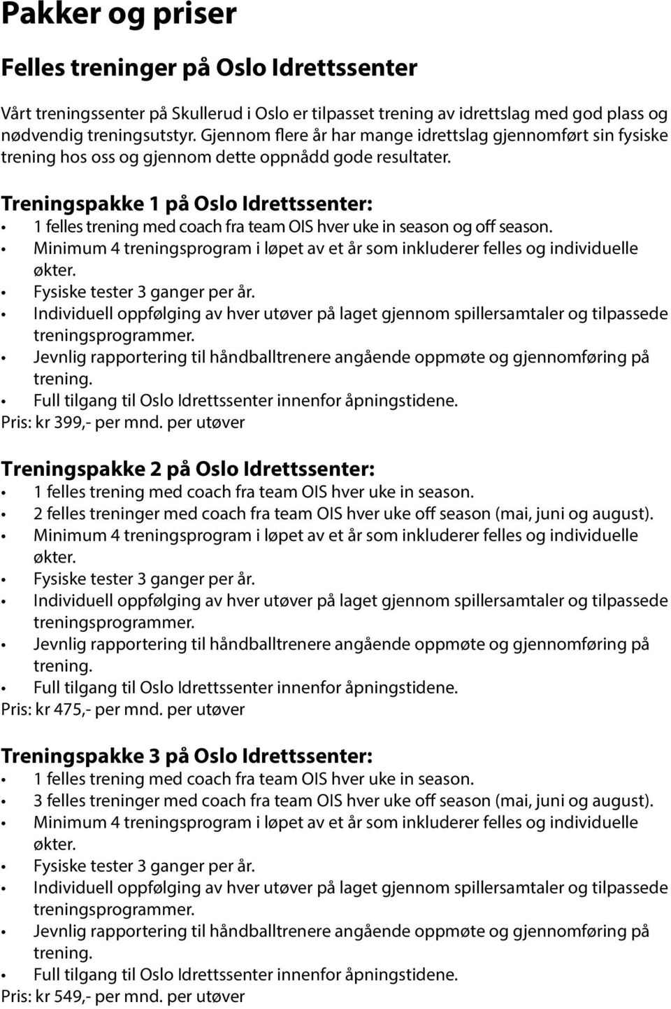 Treningspakke 1 på Oslo Idrettssenter: 1 felles trening med coach fra team OIS hver uke in season og off season. Minimum 4 treningsprogram i løpet av et år som inkluderer felles og individuelle økter.