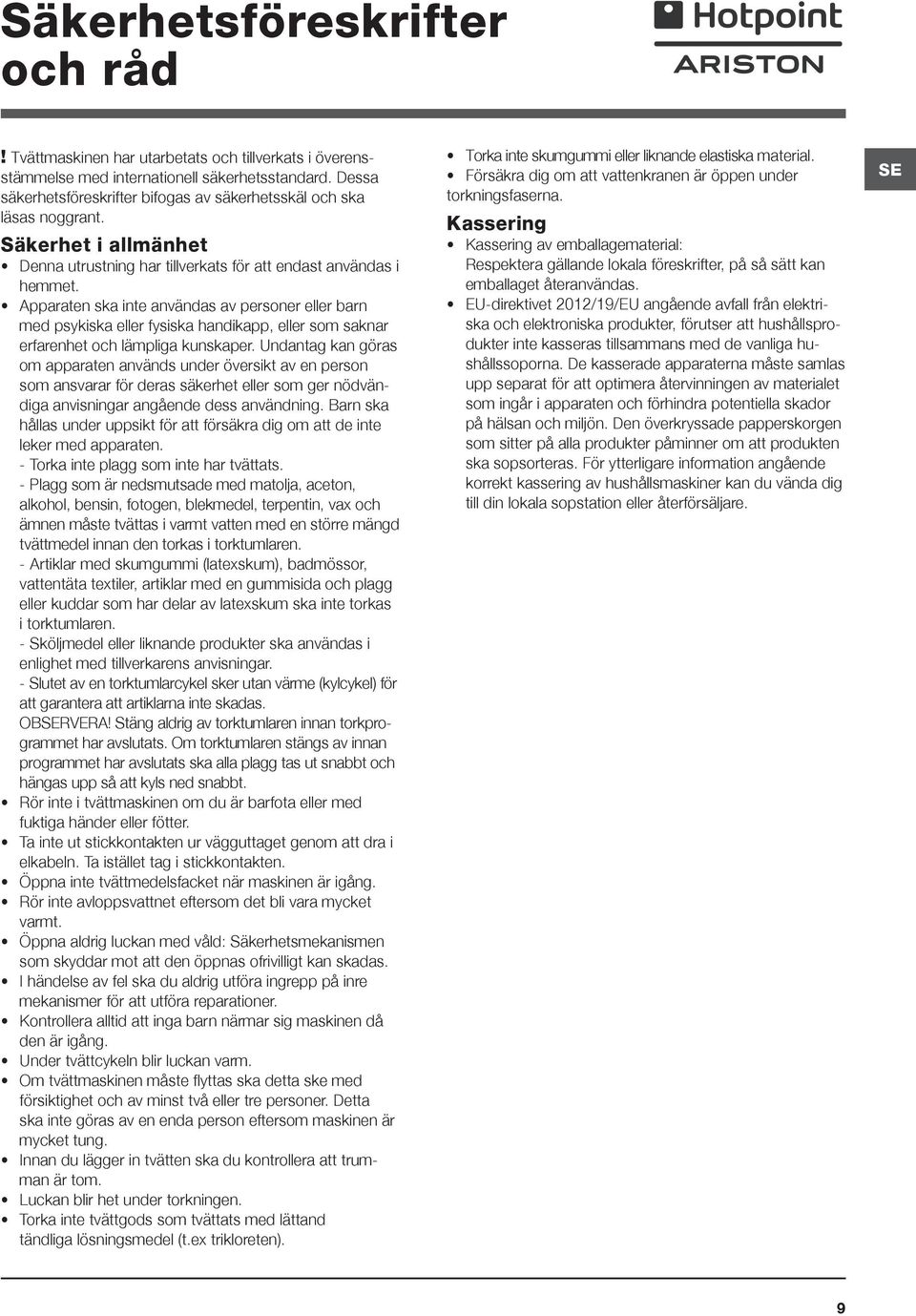 Apparaten ska inte användas av personer eller barn med psykiska eller fysiska handikapp, eller som saknar erfarenhet och lämpliga kunskaper.