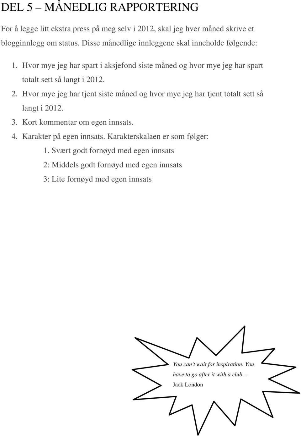 12. 2. Hvor mye jeg har tjent siste måned og hvor mye jeg har tjent totalt sett så langt i 2012. 3. Kort kommentar om egen innsats. 4. Karakter på egen innsats.