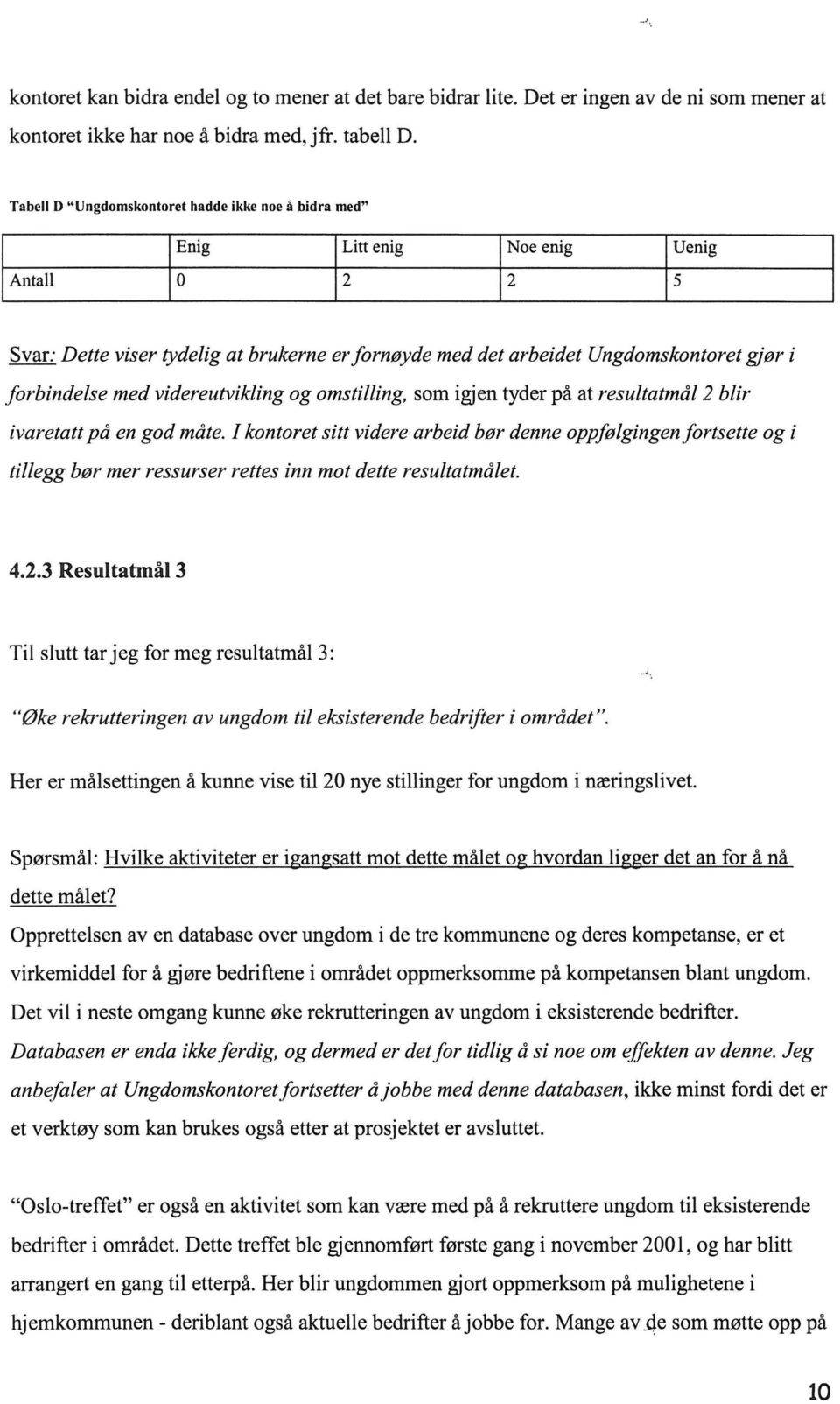 som igjen tyder på at resultatmål 2 blir ivaretatt på en god måte. I kontoret sitt videre arbeid bør denne oppfølgingen fortsette og i tillegg bør mer ressurser rettes inn mot dette resultatmålet. 4.