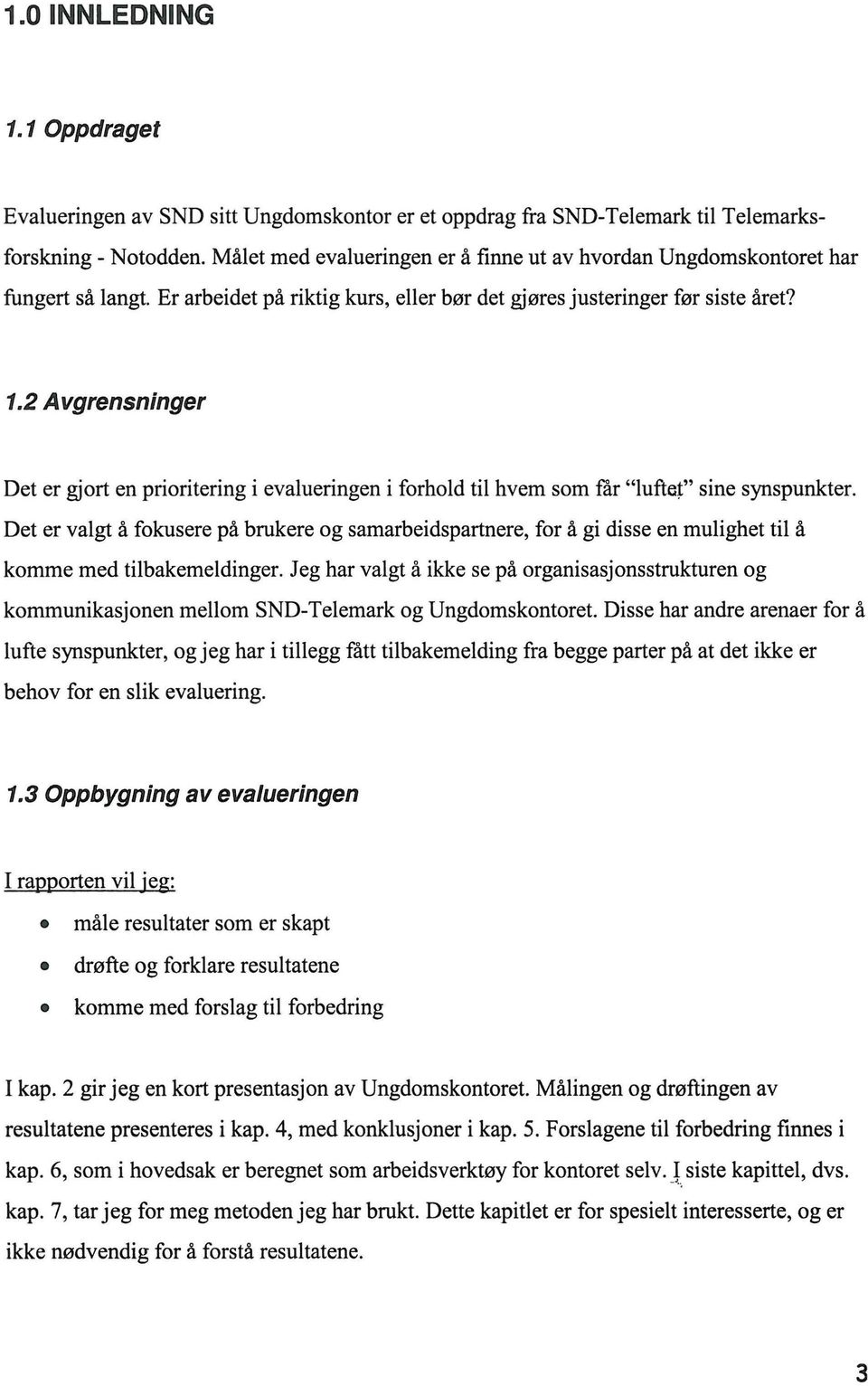 2 Avgrensninger Det er gjort en prioritering i evalueringen i forhold til hvem som får "luftet" sine synspunkter.