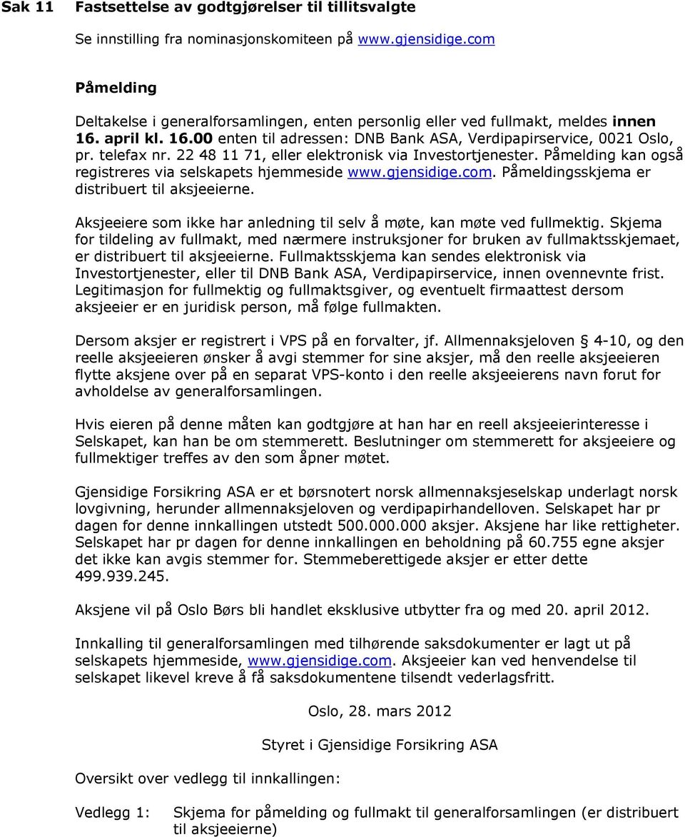 22 48 11 71, eller elektronisk via Investortjenester. Påmelding kan også registreres via selskapets hjemmeside www.gjensidige.com. Påmeldingsskjema er distribuert til aksjeeierne.