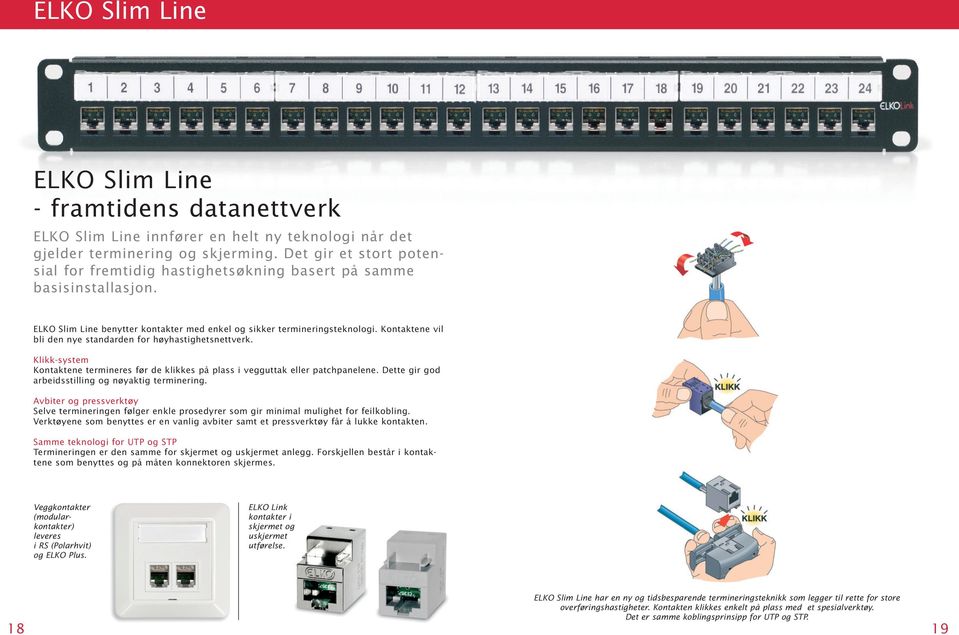 Kontaktene vil bli den nye standarden for høyhastighetsnettverk. Klikk-system Kontaktene termineres før de klikkes på plass i vegguttak eller patchpanelene.