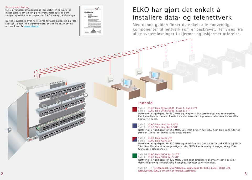 no ELKO har gjort det enkelt å installere data- og telenettverk Med denne guiden finner du enkelt alle nødvendige komponenter til nettverk som er beskrevet.