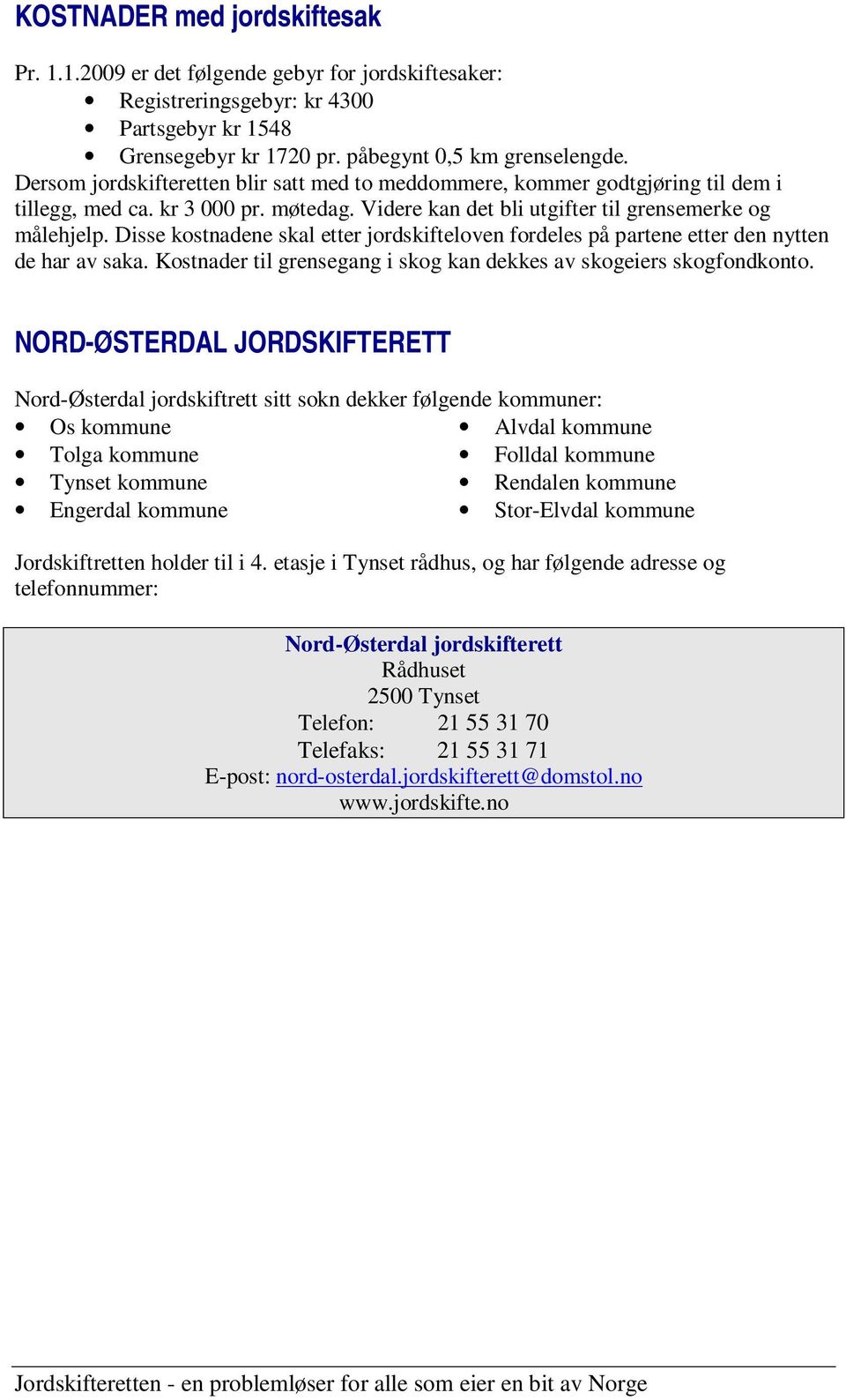 Disse kostnadene skal etter jordskifteloven fordeles på partene etter den nytten de har av saka. Kostnader til grensegang i skog kan dekkes av skogeiers skogfondkonto.