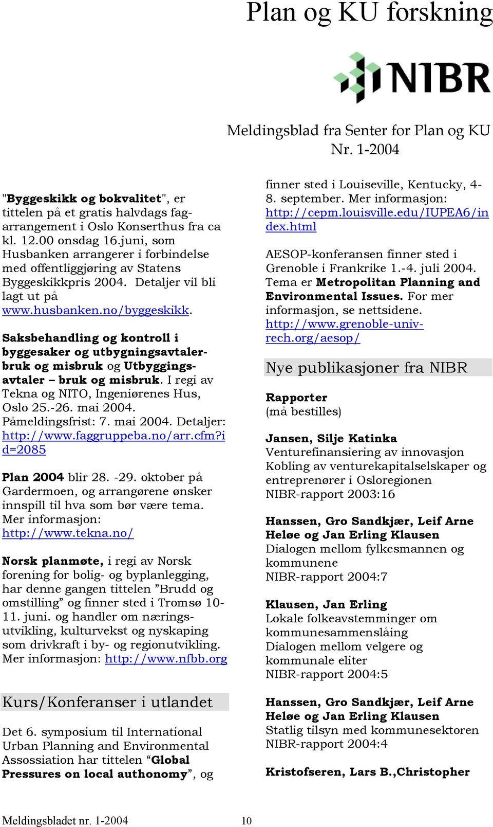 Saksbehandling og kontroll i byggesaker og utbygningsavtalerbruk og misbruk og Utbyggingsavtaler bruk og misbruk. I regi av Tekna og NITO, Ingeniørenes Hus, Oslo 25.-26. mai 2004. Påmeldingsfrist: 7.