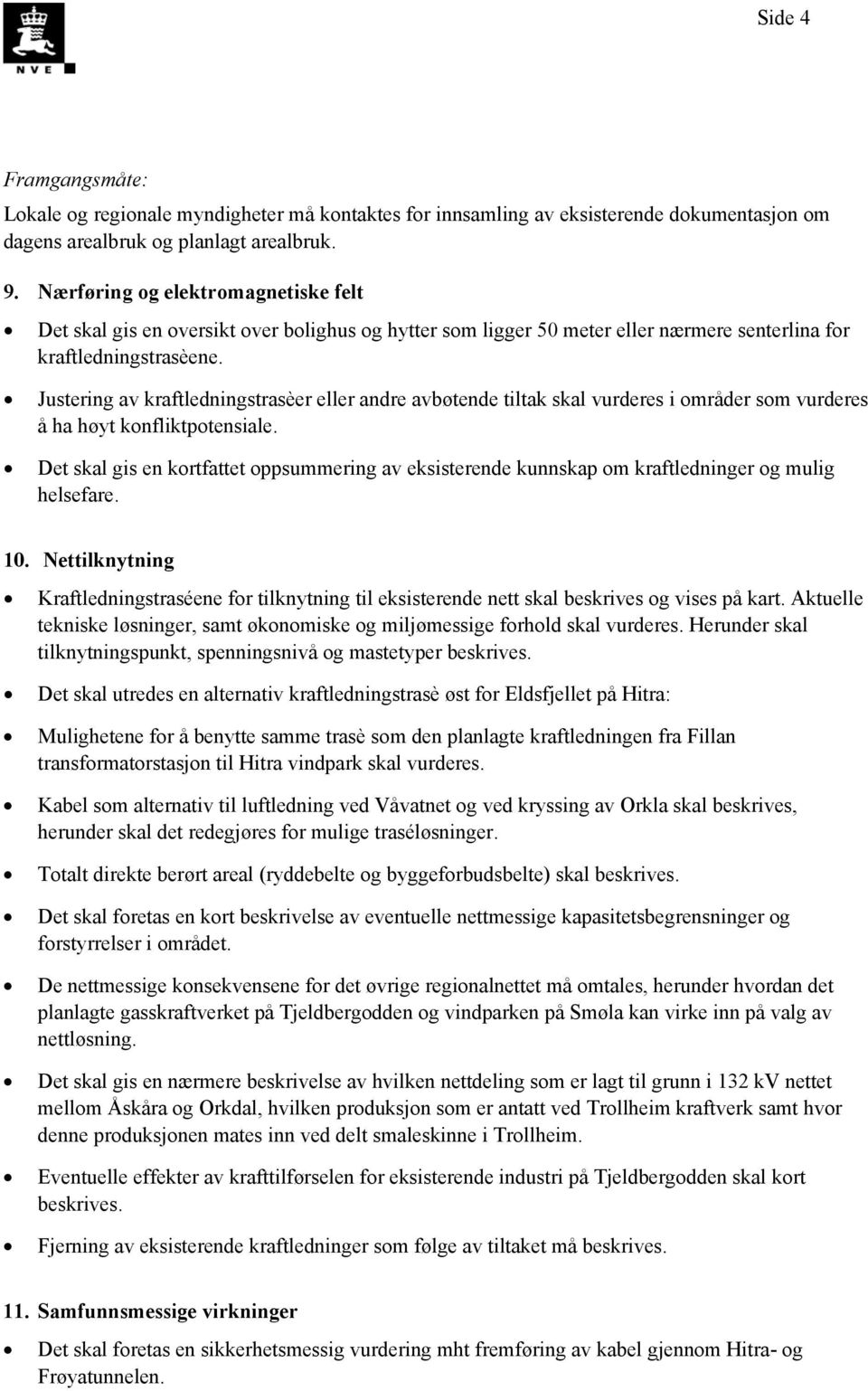 Justering av kraftledningstrasèer eller andre avbøtende tiltak skal vurderes i områder som vurderes å ha høyt konfliktpotensiale.