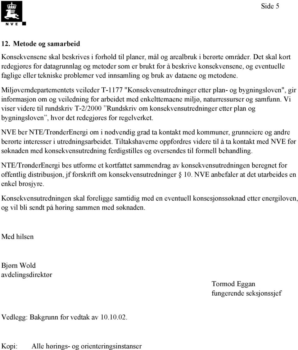 Miljøverndepartementets veileder T-1177 "Konsekvensutredninger etter plan- og bygningsloven", gir informasjon om og veiledning for arbeidet med enkelttemaene miljø, naturressurser og samfunn.