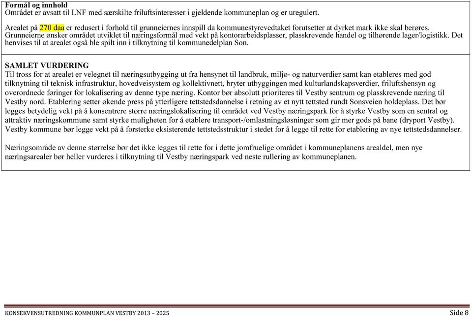 Grunneierne ønsker området utviklet til næringsformål med vekt på kontorarbeidsplasser, plasskrevende handel og tilhørende lager/logistikk.