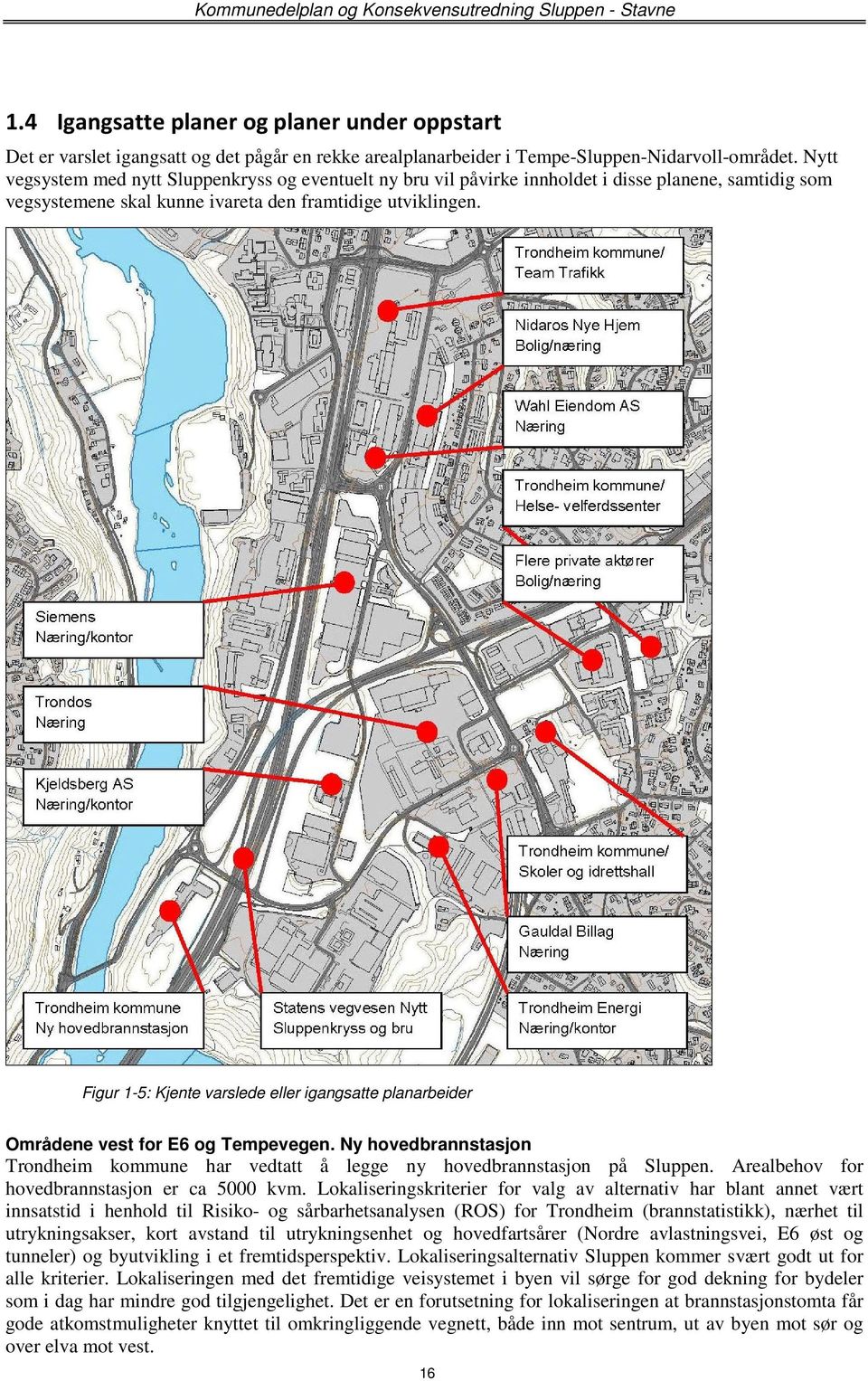 Figur 1-5: Kjente varslede eller igangsatte planarbeider Områdene vest for E6 og Tempevegen. Ny hovedbrannstasjon Trondheim kommune har vedtatt å legge ny hovedbrannstasjon på Sluppen.