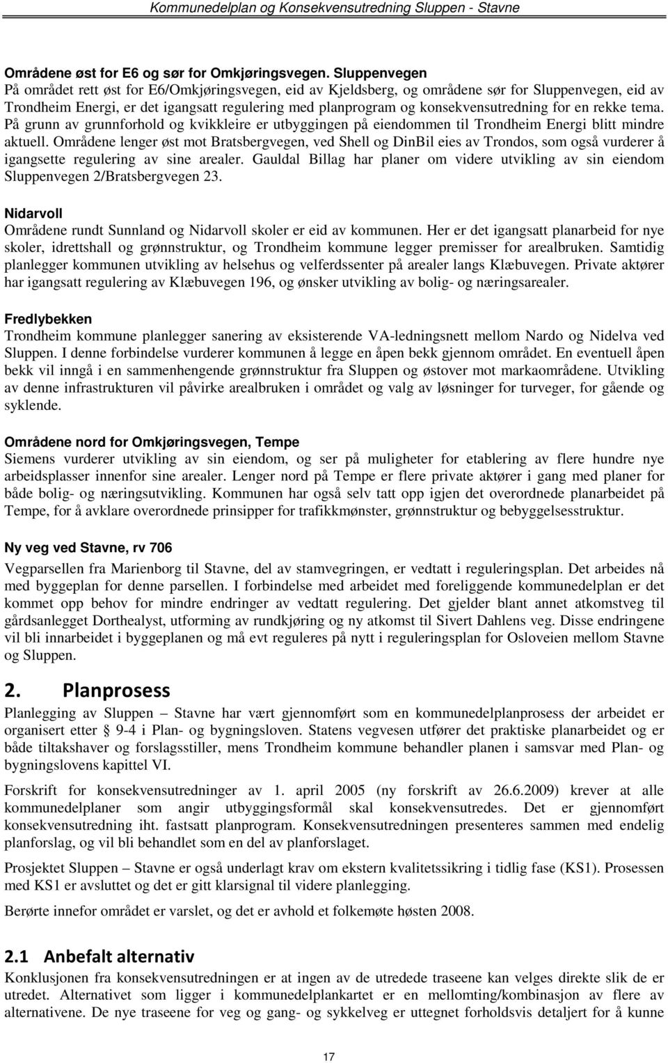 konsekvensutredning for en rekke tema. På grunn av grunnforhold og kvikkleire er utbyggingen på eiendommen til Trondheim Energi blitt mindre aktuell.