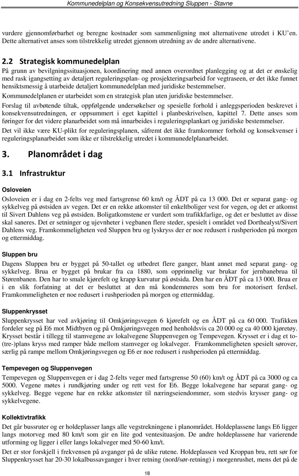 prosjekteringsarbeid for vegtraseen, er det ikke funnet hensiktsmessig å utarbeide detaljert kommunedelplan med juridiske bestemmelser.