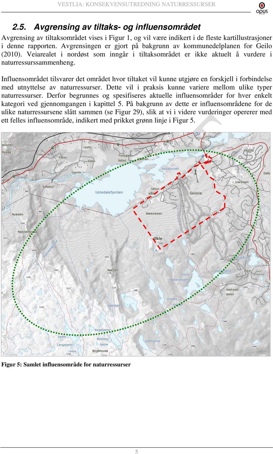 Influensområdet tilsvarer det området hvor tiltaket vil kunne utgjøre en forskjell i forbindelse med utnyttelse av naturressurser. Dette vil i praksis kunne variere mellom ulike typer naturressurser.