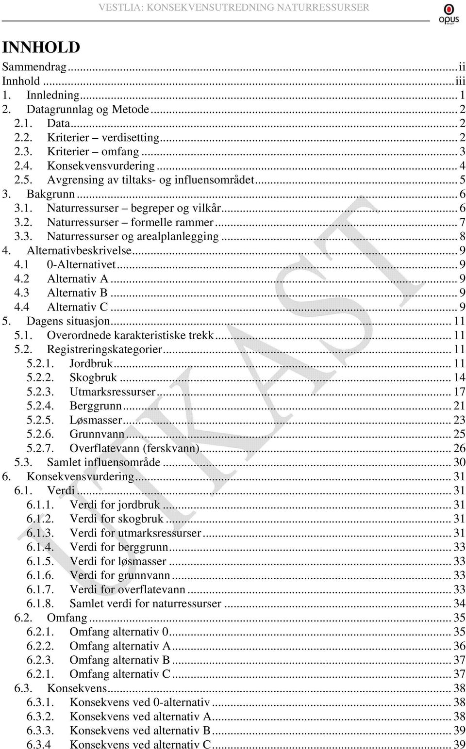 Alternativbeskrivelse... 9 4.1 0-Alternativet... 9 4.2 Alternativ A... 9 4.3 Alternativ B... 9 4.4 Alternativ C... 9 5. Dagens situasjon... 11 5.1. Overordnede karakteristiske trekk... 11 5.2. Registreringskategorier.