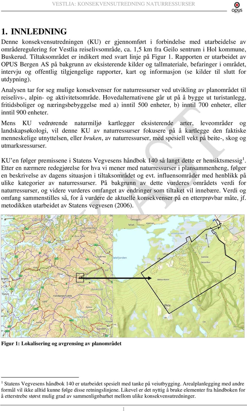 Rapporten er utarbeidet av OPUS Bergen AS på bakgrunn av eksisterende kilder og tallmateriale, befaringer i området, intervju og offentlig tilgjengelige rapporter, kart og informasjon (se kilder til