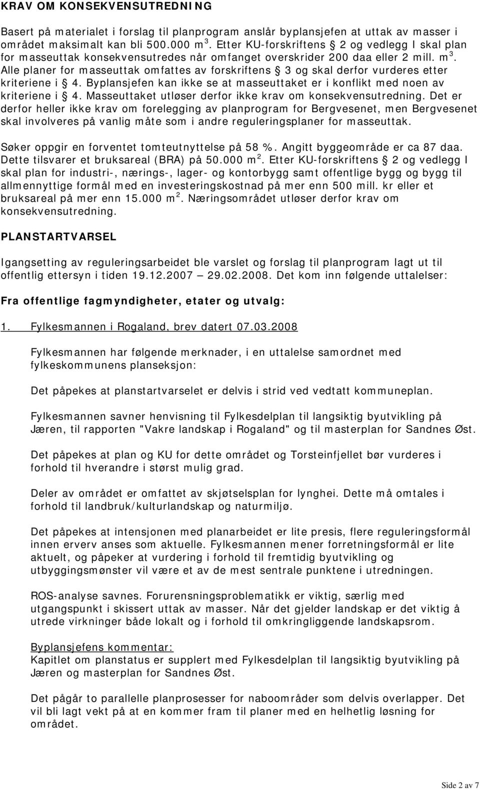 Alle planer for masseuttak omfattes av forskriftens 3 og skal derfor vurderes etter kriteriene i 4. Byplansjefen kan ikke se at masseuttaket er i konflikt med noen av kriteriene i 4.