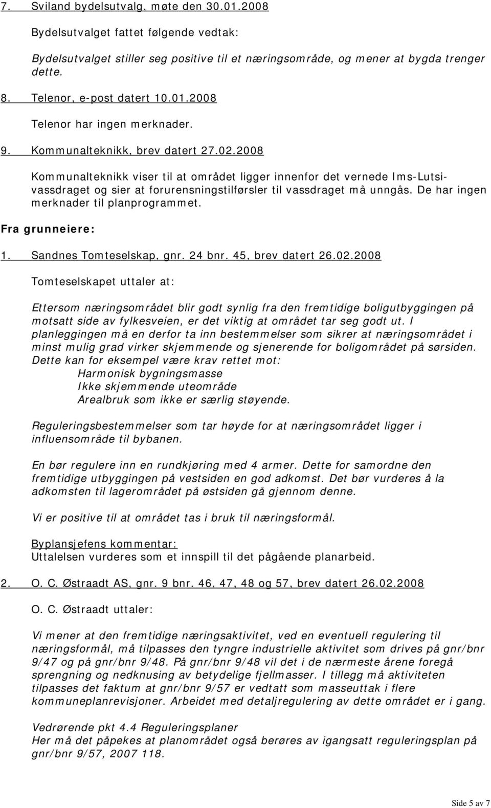 2008 Kommunalteknikk viser til at området ligger innenfor det vernede Ims-Lutsivassdraget og sier at forurensningstilførsler til vassdraget må unngås. De har ingen merknader til planprogrammet.